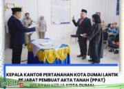 Lantik PPAT Dumai, Kakantah Dumai: Penguatan Pelayanan Pertanahan