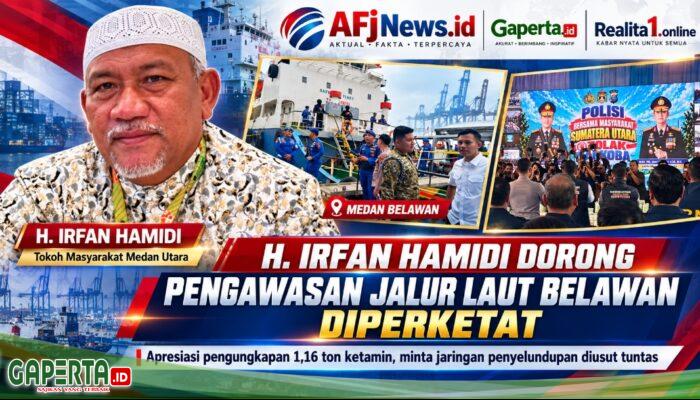 BELAWAN JANGAN JADI CELAH PENYELUNDUPAN! H. IRFAN HAMIDI APRESIASI PENGUNGKAPAN 1,16 TON KETAMIN